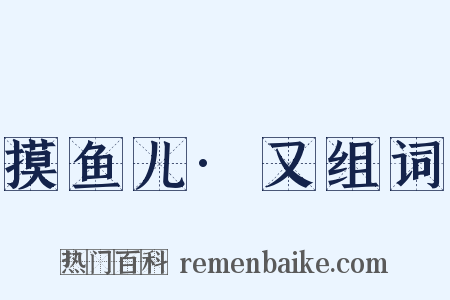 摸鱼儿·又组词是什么意思的图片